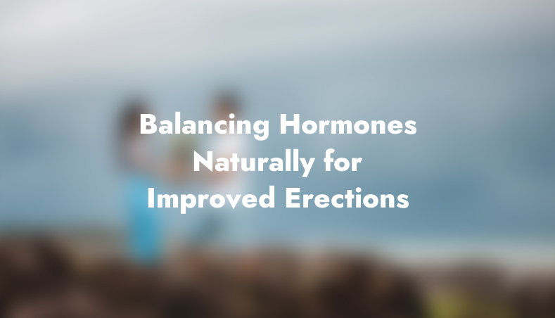 Balancing Hormones Naturally for Improved Erections