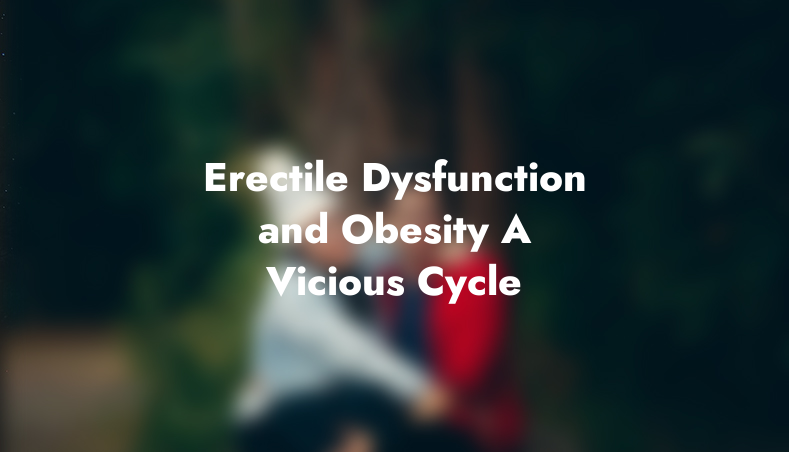 Erectile Dysfunction and Obesity: A Vicious Cycle