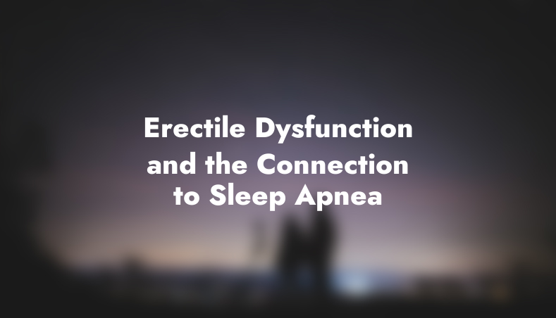 Erectile Dysfunction and the Connection to Sleep Apnea