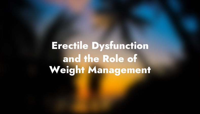 Erectile Dysfunction and the Role of Weight Management