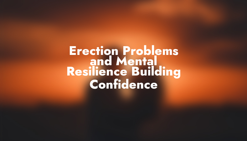 Erection Problems and Mental Resilience: Building Confidence