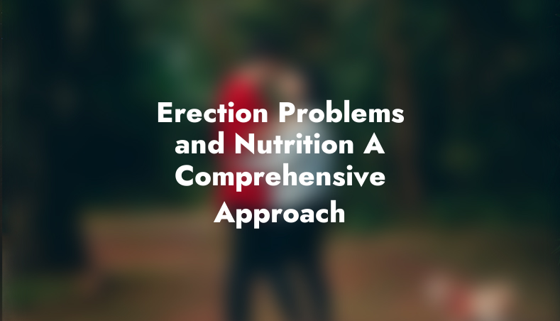 Erection Problems and Nutrition: A Comprehensive Approach