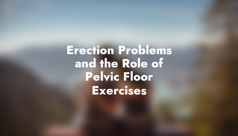 Erection Problems and the Role of Pelvic Floor Exercises