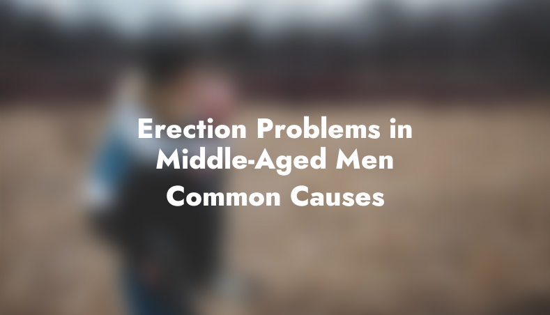 Erection Problems in Middle-Aged Men: Common Causes