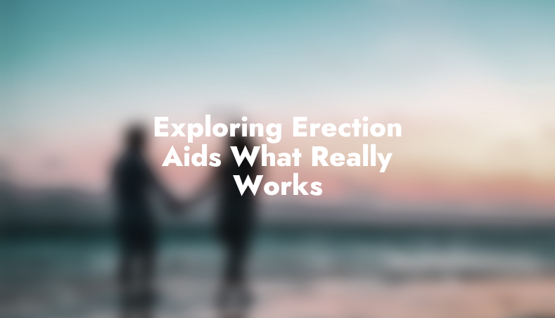 Exploring Erection Aids: What Really Works?
