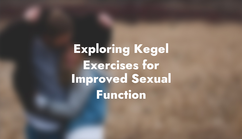 Exploring Kegel Exercises for Improved Sexual Function