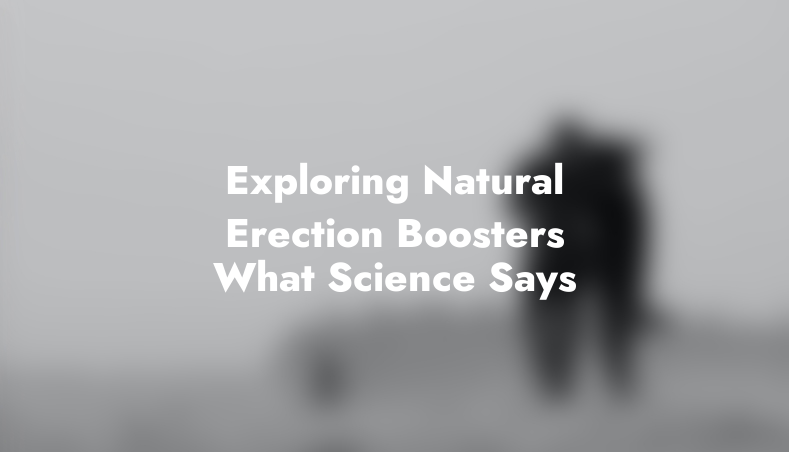 Exploring Natural Erection Boosters: What Science Says