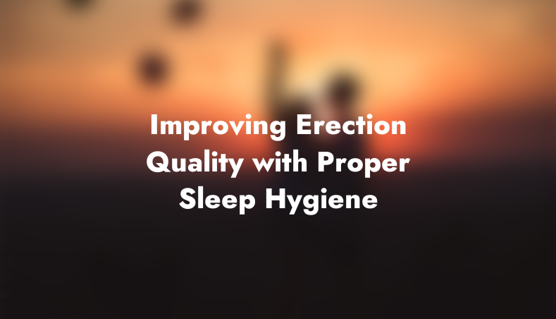 Improving Erection Quality with Proper Sleep Hygiene