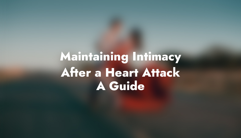Maintaining Intimacy After a Heart Attack: A Guide
