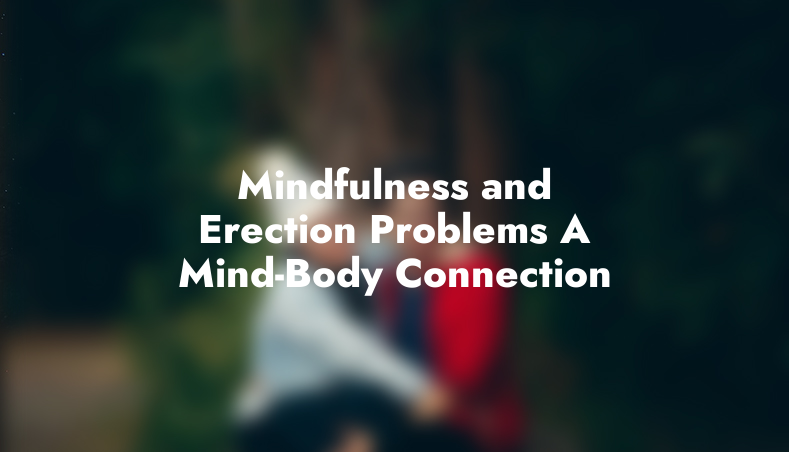 Mindfulness and Erection Problems: A Mind-Body Connection