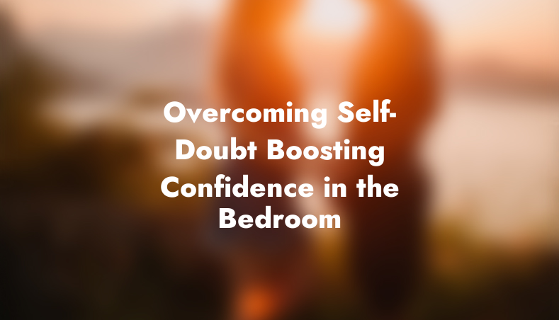 Overcoming Self-Doubt: Boosting Confidence in the Bedroom