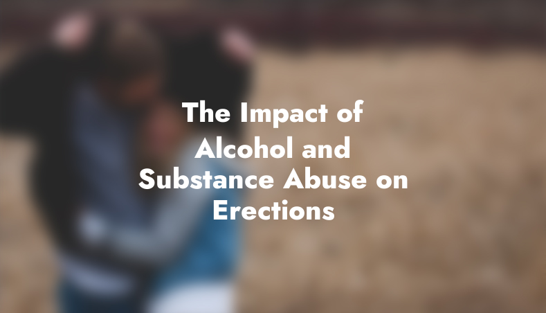 The Impact of Alcohol and Substance Abuse on Erections