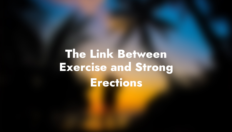 The Link Between Exercise and Strong Erections