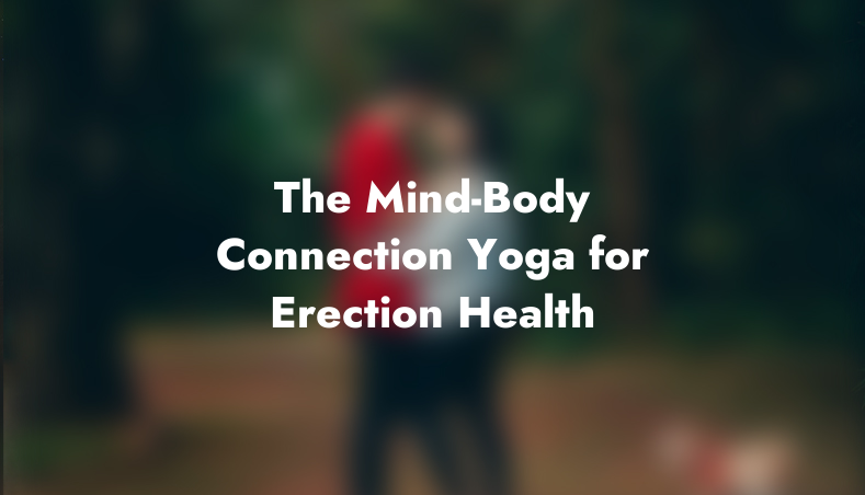 The Mind-Body Connection: Yoga for Erection Health