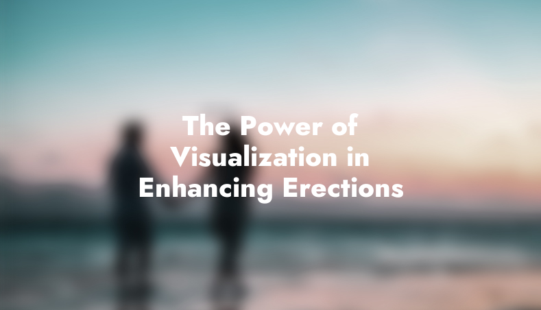 The Power of Visualization in Enhancing Erections